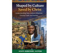 SHAPED BY CULTURE, SAVED BY CHRIST:: Understanding How Culture Influences Christian Faith and Practices