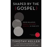 Shaped by the Gospel: Doing Balanced, Gospel-Centered Ministry in Your City (Center Church)
