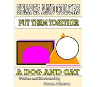 Shapes and Colors: Put them Together: A Dog and Cat