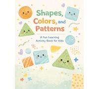 Shapes, Colors, and Patterns: A Fun Learning Activity Book for Kids