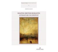 Shaping British Romantic Literature in Context: 4 (Romantic Studies: Theories and Practices)