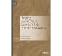 Shaping Constitutions: America's Role in Japan and Kosovo