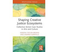 Shaping Creative Justice Ecosystems: Collective Action Case Studies in Arts and Culture (Routledge Focus on the Global Creative Economy)