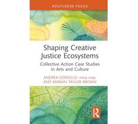 Shaping Creative Justice Ecosystems: Collective Action Case Studies in Arts and Culture (Routledge Focus on the Global Creative Economy)
