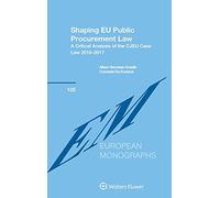 Shaping EU Public Procurement Law: A Critical Analysis of the CJEU Case Law 2015-2017 (European Monographs Series, 105)