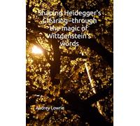 Shaping Heidegger's Clearing: --through the magic of Wittgenstein's words (Wittgenstein as applied philosophy)