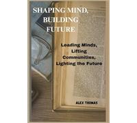 SHAPING MIND, BUILDING FUTURE: Leading Minds, Lifting Communities, Lighting the Future