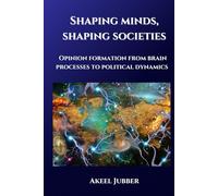 Shaping Minds, Shaping Societies: Opinion Formation from Brain Processes to Political Dynamics