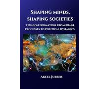 Shaping Minds, Shaping Societies: Opinion Formation from Brain Processes to Political Dynamics