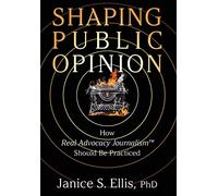 Shaping Public Opinion: How Real Advocacy Journalism™ Should Be Practiced
