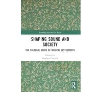 Shaping Sound and Society: The Cultural Study of Musical Instruments (Routledge Research in Music)