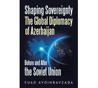 Shaping Sovereignty The Global Diplomacy of Azerbaijan Before and After the Soviet Union