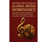 Shaping the Future of Global Music Dominance through Strategic Assessment of Sony Music’s Innovation, Market Leadership, and Growth Potential