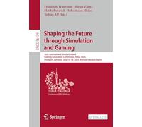 Shaping the Future through Simulation and Gaming: 56th International Simulation and Gaming Association Conference, ISAGA 2025, Stuttgart, Germany, ... (Lecture Notes in Computer Science, 16439)