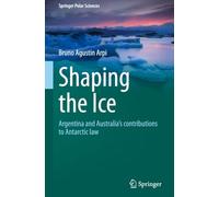 Shaping the Ice: Argentina and Australia’s contributions to Antarctic law (Springer Polar Sciences)