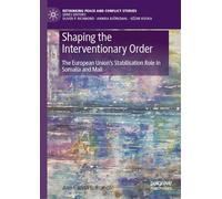 Shaping the Interventionary Order: The European Union’s Stabilisation Role in Somalia and Mali (Rethinking Peace and Conflict Studies)