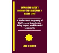 Shaping the Nation’s Economy: The Christopher J. Waller Story: A Professional Biography of His Personal Experiences, Policy Impact, and Financial Leadership