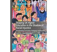 Shaping UK Higher Education in the Shadow of Racial Injustice: Decolonising Curriculum, Pedagogy and Practice (Palgrave Studies in Race, Inequality and Social Justice in Education)