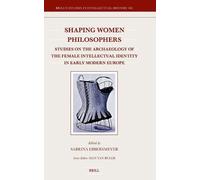 Shaping Women Philosophers: Studies on the Archaeology of the Female Intellectual Identity in Early Modern Europe: 363 (Brill's Studies in Intellectual History, 363)