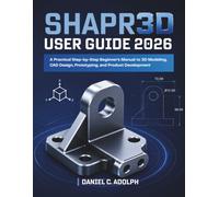 SHAPR3D USER GUIDE 2026: A Practical Step-by-Step Beginner's Guide to 3D Modeling, CAD Design, Prototyping, and Product Development