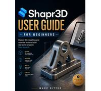 SHAPR3D USER GUIDE FOR BEGINNERS: Master 3D modelling and essential tools to build real world projects from scratch