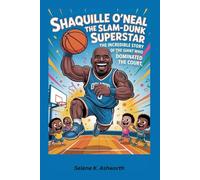 Shaquille O’Neal The Slam-Dunk Superstar: The Incredible Story of the Giant Who Dominated the Court
