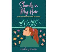 Shards in My Hair: Tales from Breaking the Glass Ceiling