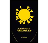 Shards of a Mirrored Sun: Fragments and Reflections