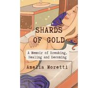 Shards of Gold: A Memoir of Breaking, Healing, and Becoming