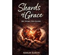 Shards of Grace: My story, His glory