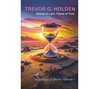 Shards of Light, Pieces of Time: Anthology of Works Volume 1