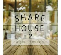 SHARE HOUSE 2~GOOD NIGHT PRIVATE LIFE MIX~