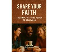 SHARE YOUR FAITH - THE SIMPLICITY AND POWER OF BELIEVING: Interactive Bible Learning - Learners' Workbook