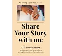 Share Your Story With Me: 175+ Simple Questions to Spark Meaningful Conversations and Capture Memories That Matter Most