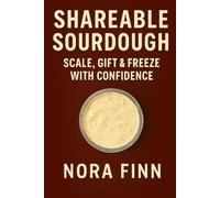 Shareable Sourdough: Scale, Gift & Freeze with Confidence (Sourdough Made Simple Series)