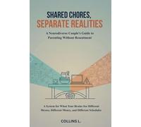 Shared Chores, Separate Realities: A Neurodiverse Couple's Guide to Parenting Without Resentment: A System for When Your Brains See Different Messes, Different Money, and Different Schedules