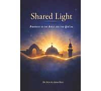 Shared Light: The Prophets of the Bible and the Qur’an. Discovering the Shared Story of Judaism, Christianity, and Islam.