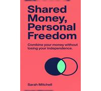 Shared Money, Personal Freedom: The Guide to Combining Finances for Couples with Clear Scripts, Shared Budgets, and Step-by-Step Routines to Organize Family Finance Without Chaos