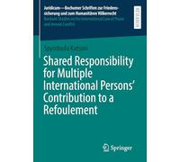 Shared Responsibility for Multiple International Persons' Contribution to a Refoulement: 71 (Juridicum - Bochumer Schriften zur Friedenssicherung und ... Law of Peace and Armed Conflict, 71)
