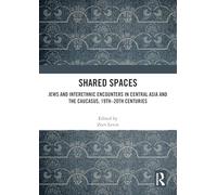 Shared Spaces: Jews and Interethnic Encounters in Central Asia and the Caucasus, 19th-20th Centuries (Central Asian Studies)