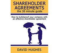 Shareholder Agreements: the 30 minute guide: How to bulletproof your company with an effective shareholder agreement