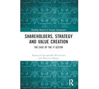Shareholders, Strategy and Value Creation: The Case of the IT Sector (Routledge Research in Strategic Management)