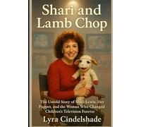 Shari and Lamb Chop: The Untold Story of Shari Lewis, Her Puppet, and the Woman Who Changed Children’s T elevision Forever