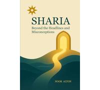 Sharia: Beyond the Headlines and Misconceptions: An Invitation to See Sharia with Accuracy, Depth, and Humanity