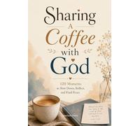 Sharing A Coffee with God: 120 Moments to Slow Down, Reflect, and Find Peace