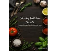 Sharing Delicious Secrets: Treasured Recipes from My Kitchen to Yours