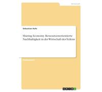 Sharing Economy. Ressourcenorientierte Nachhaltigkeit in der Wirtschaft des Teilens