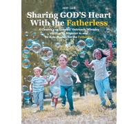 Sharing GOD'S Heart With the Fatherless: A Church's or Couples' Outreach/Ministry on How to Minister to and Be Role Models for the Fatherless