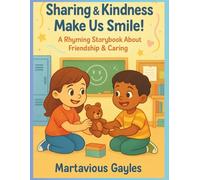 Sharing & Kindness Makes Us Smile!: A Rhyming Storybook About Friendship & Caring