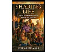SHARING LIFE: Papa’s True Stories of Faith, Family, and Miracles: 3 (THE SHARE LIFE LEGACY SERIES)